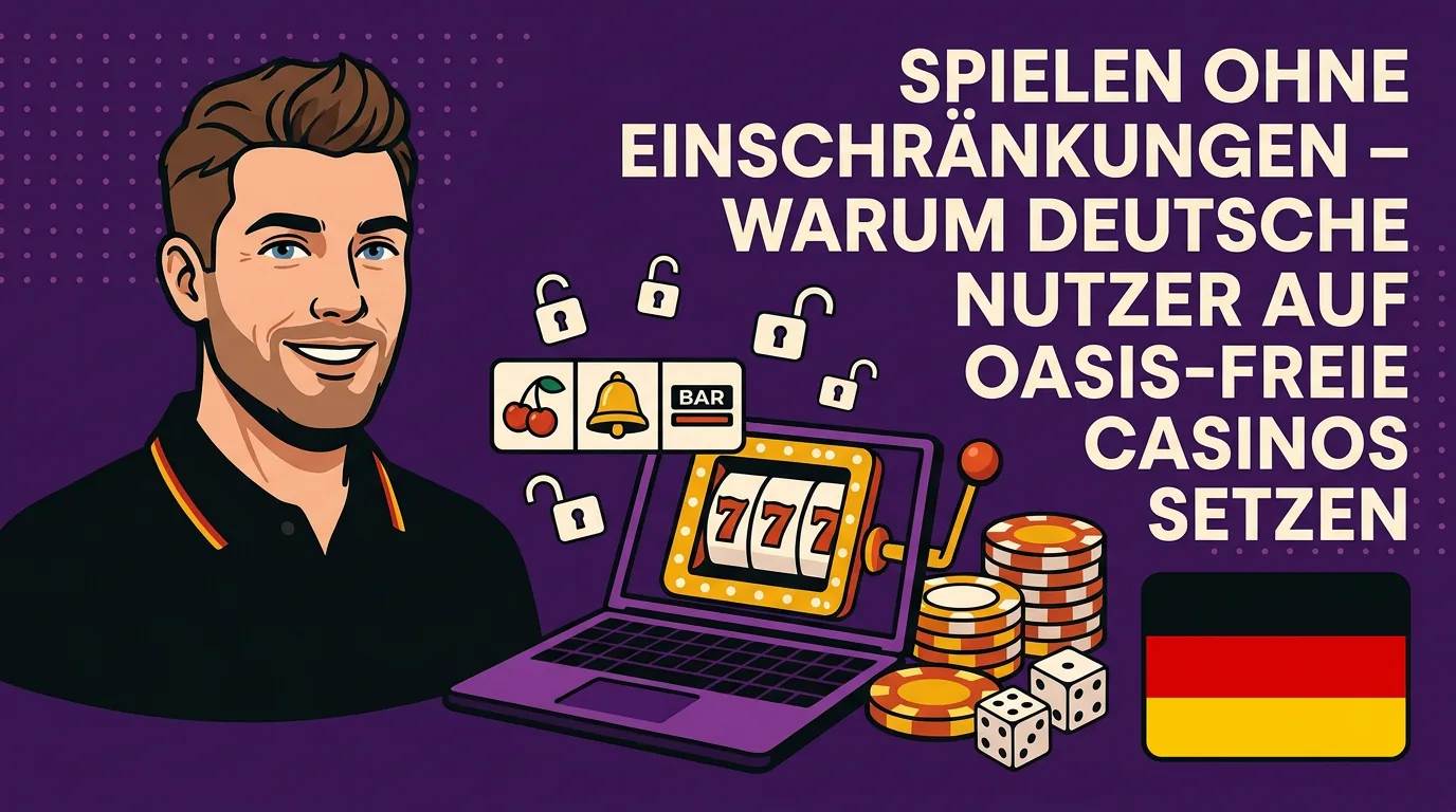 Spielen ohne Einschraenkungen - Warum deutsche Nutzer auf OASIS-freie Casinos setzen