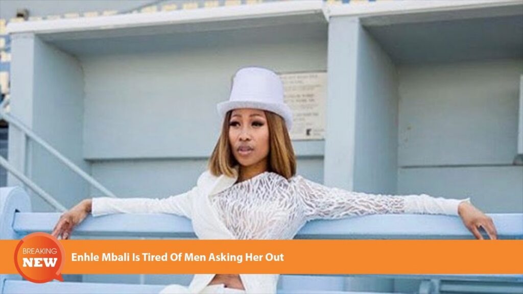 Enhle Mbali Is Tired Of Men Asking Her Out