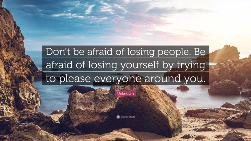 “Don’t Be Afraid Of Losing People”